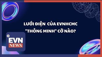 Clip: Lưới điện của EVNHCMC “thông minh” cỡ nào? 