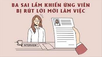 Ba sai lầm khiến ứng viên bị rút lời mời làm việc