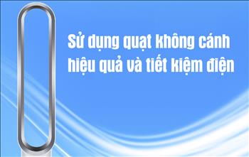 Sử dụng quạt không cánh hiệu quả và tiết kiệm điện