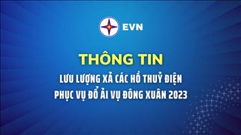 Thông tin lưu lượng xả các hồ thuỷ điện ngày 8-1-2023 phục vụ đổ ải vụ Đông Xuân